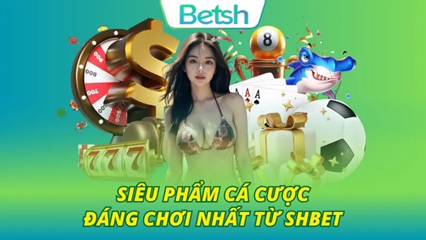 Những tuyệt phẩm cá cược đầy hứa tại SHBET